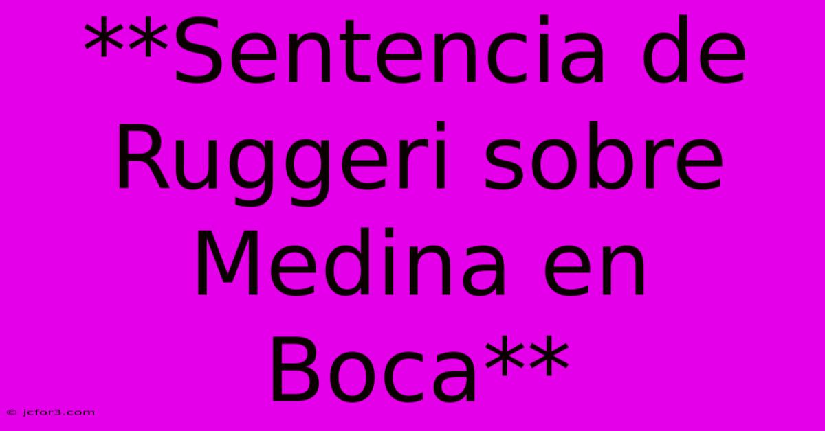 **Sentencia De Ruggeri Sobre Medina En Boca**