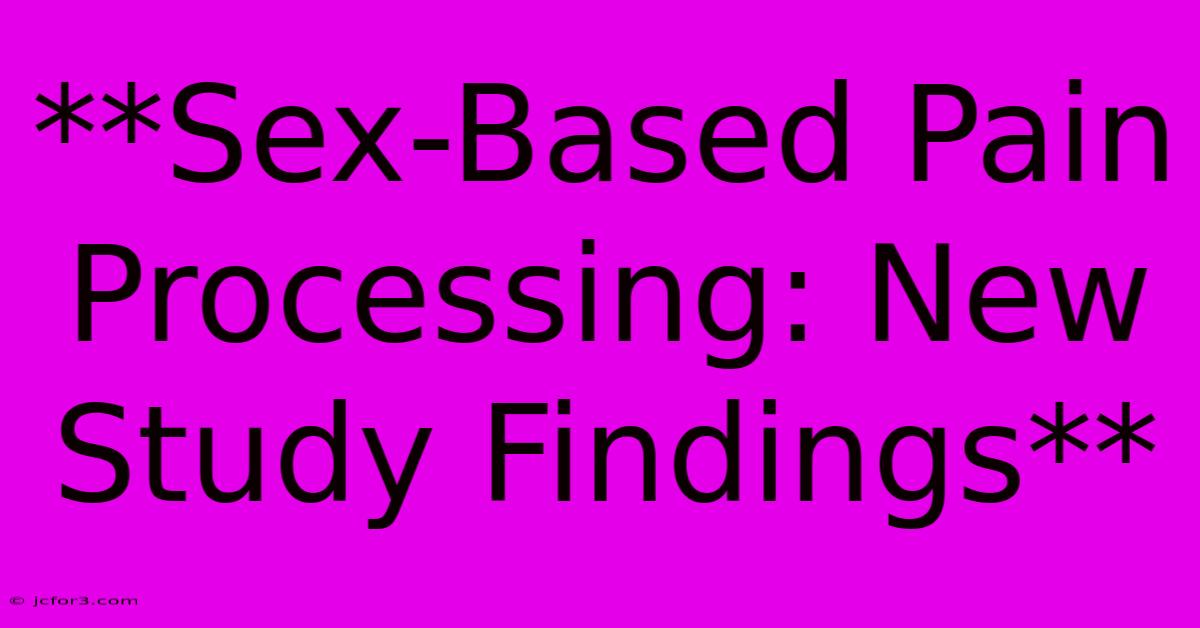 **Sex-Based Pain Processing: New Study Findings**