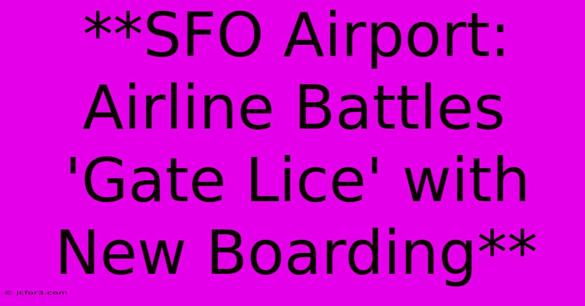 **SFO Airport: Airline Battles 'Gate Lice' With New Boarding** 