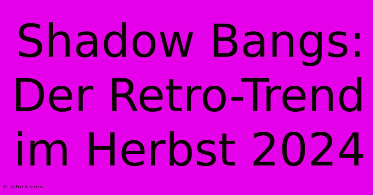 Shadow Bangs: Der Retro-Trend Im Herbst 2024