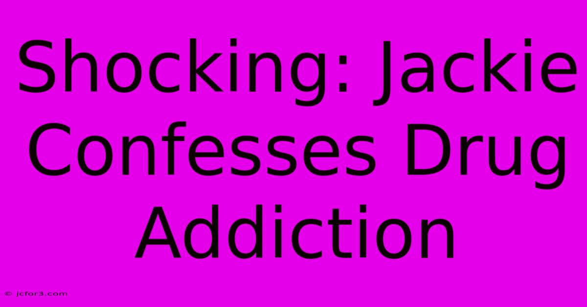 Shocking: Jackie Confesses Drug Addiction