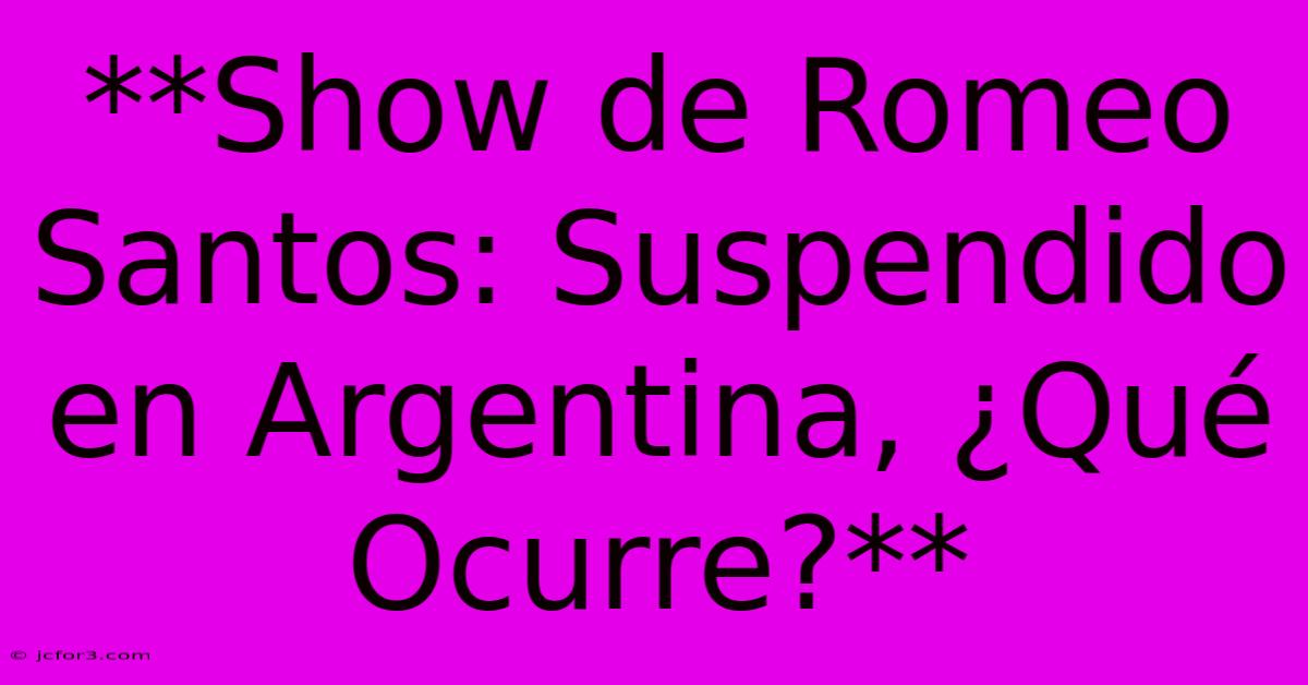 **Show De Romeo Santos: Suspendido En Argentina, ¿Qué Ocurre?**