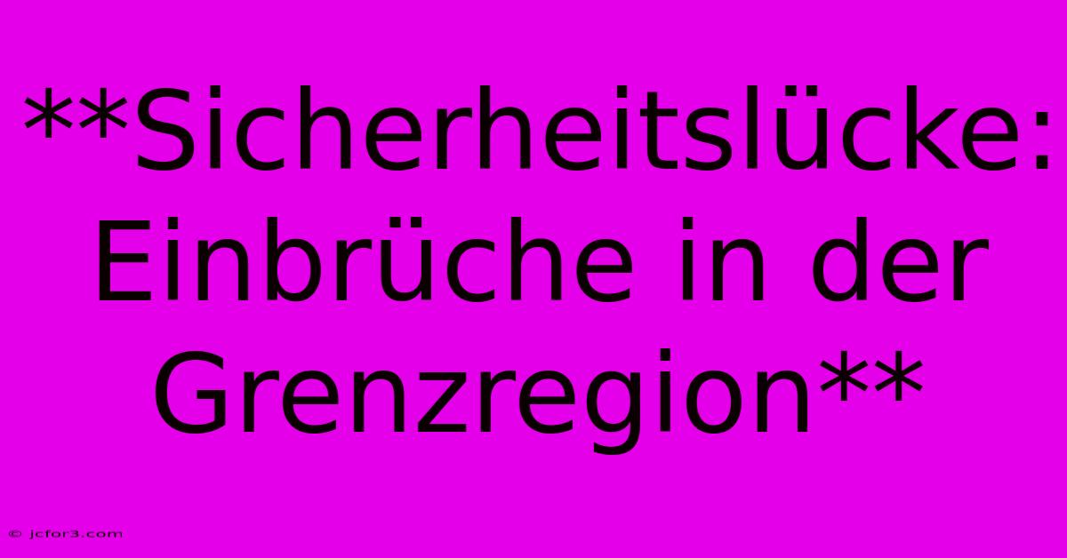 **Sicherheitslücke: Einbrüche In Der Grenzregion**