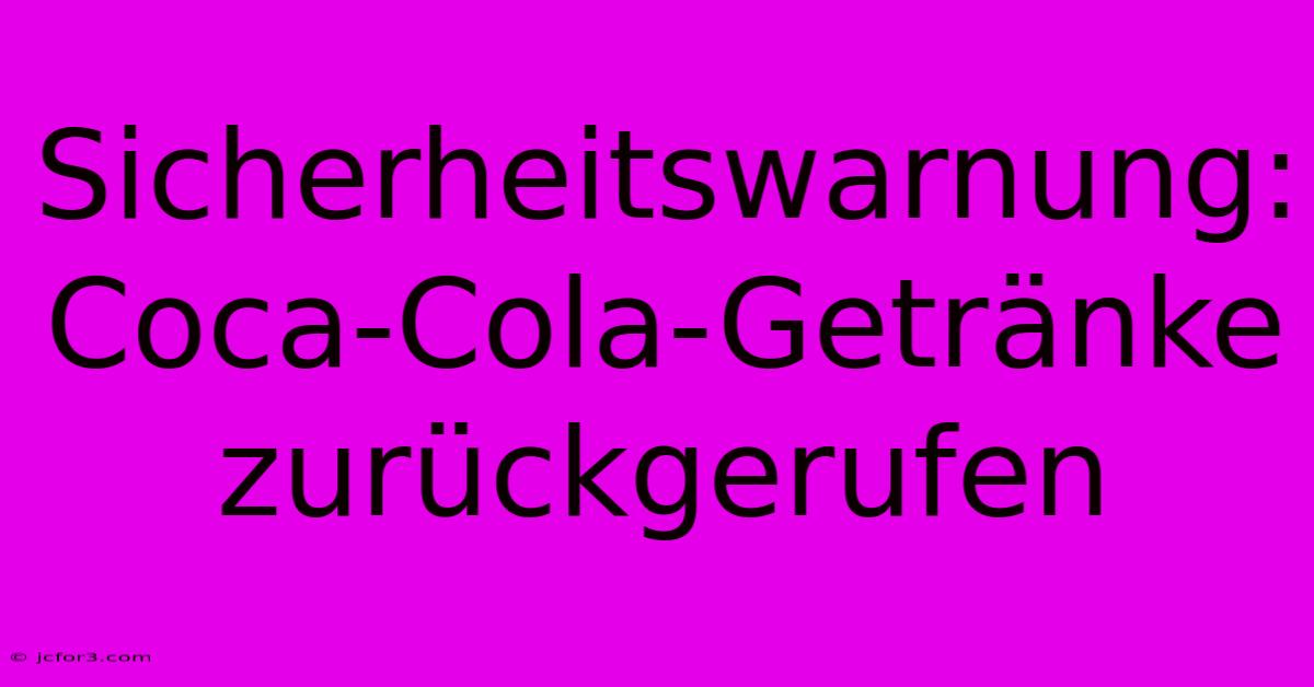 Sicherheitswarnung: Coca-Cola-Getränke Zurückgerufen