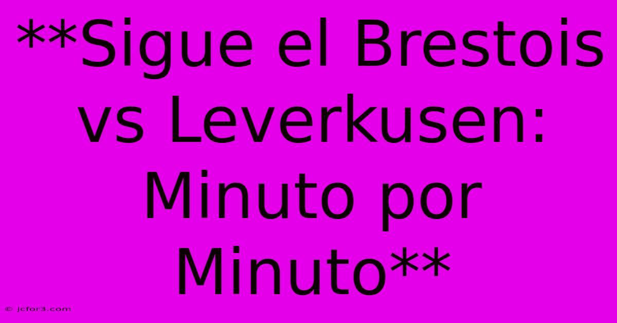 **Sigue El Brestois Vs Leverkusen: Minuto Por Minuto**