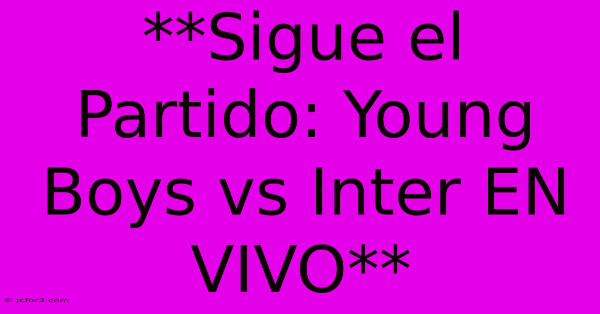 **Sigue El Partido: Young Boys Vs Inter EN VIVO**