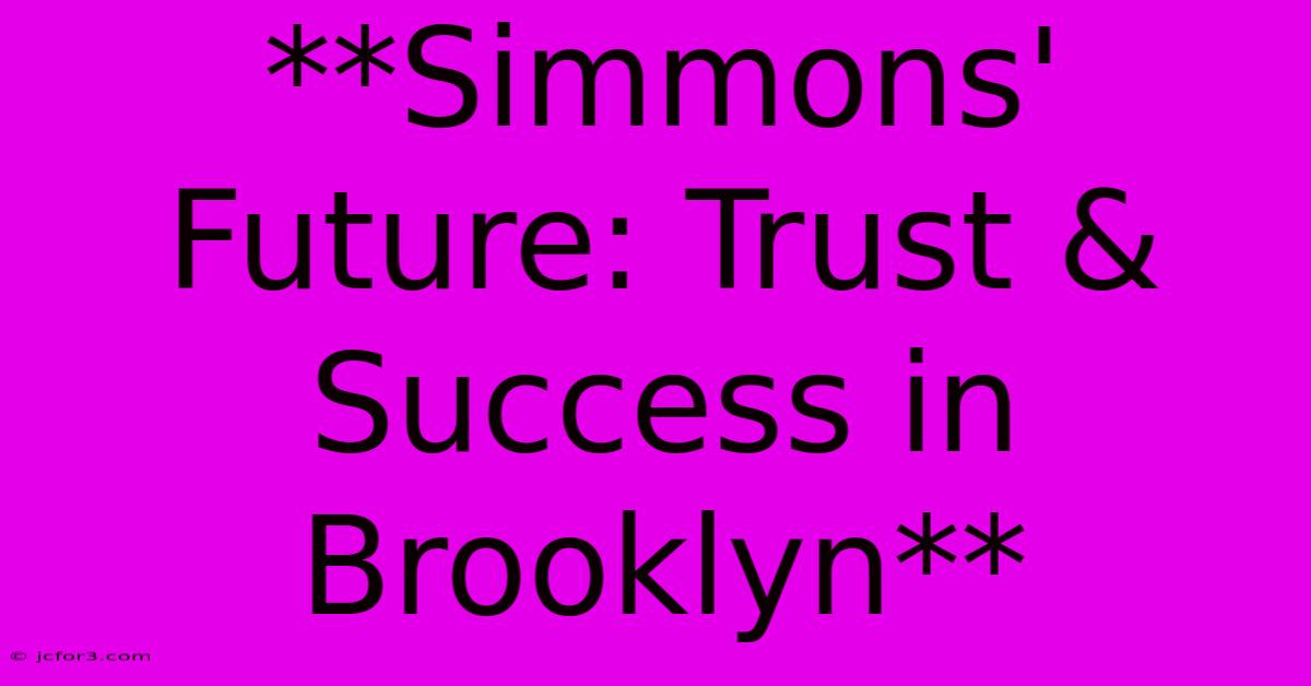 **Simmons' Future: Trust & Success In Brooklyn**