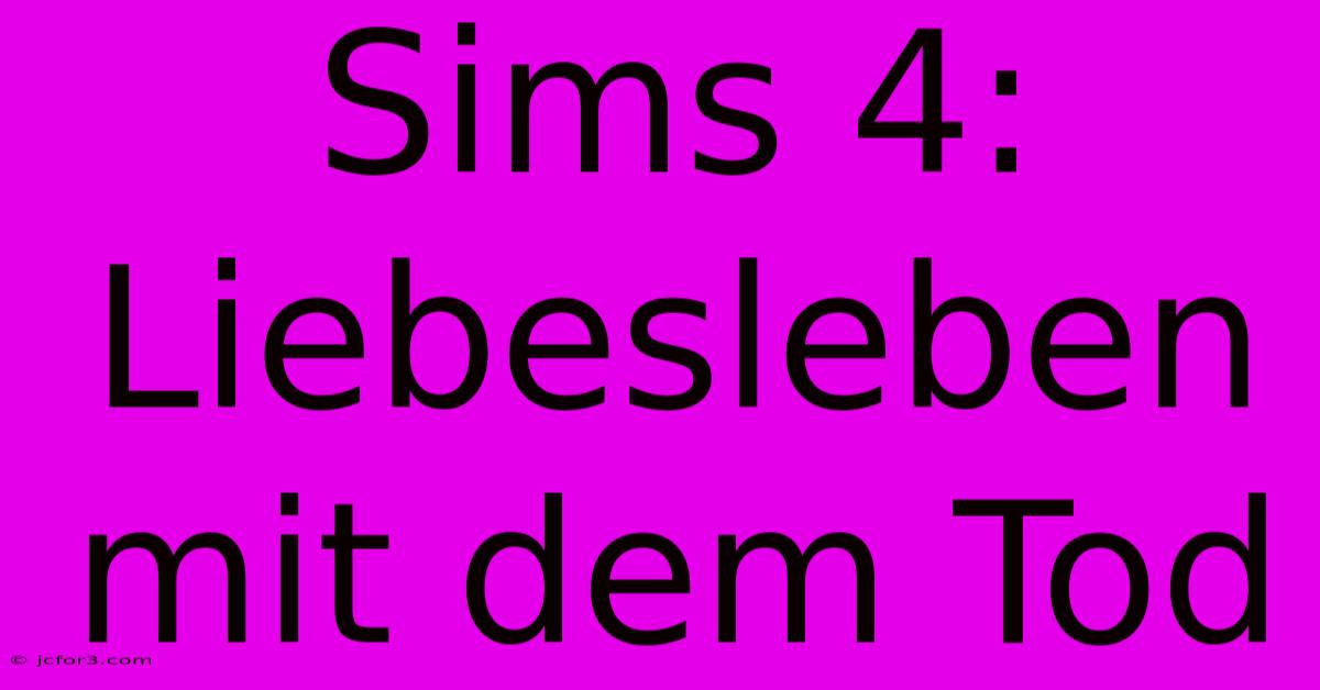 Sims 4: Liebesleben Mit Dem Tod 