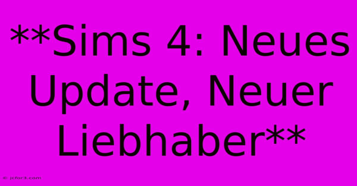 **Sims 4: Neues Update, Neuer Liebhaber** 