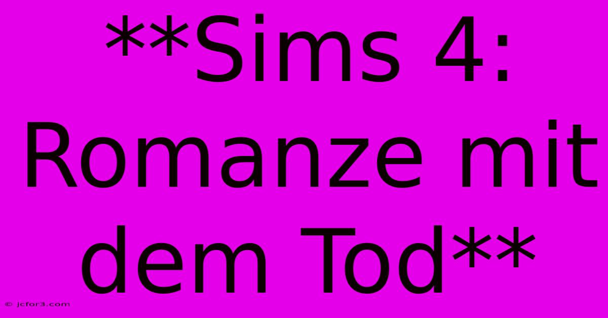 **Sims 4: Romanze Mit Dem Tod**