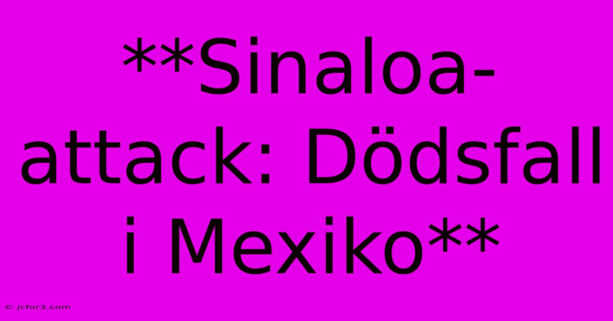 **Sinaloa-attack: Dödsfall I Mexiko**