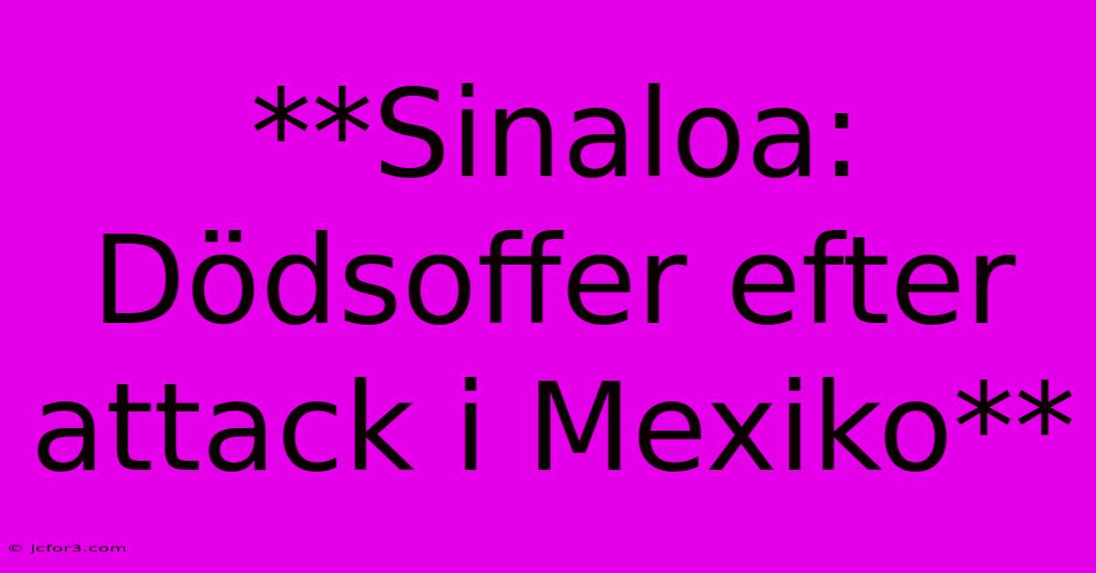 **Sinaloa: Dödsoffer Efter Attack I Mexiko**