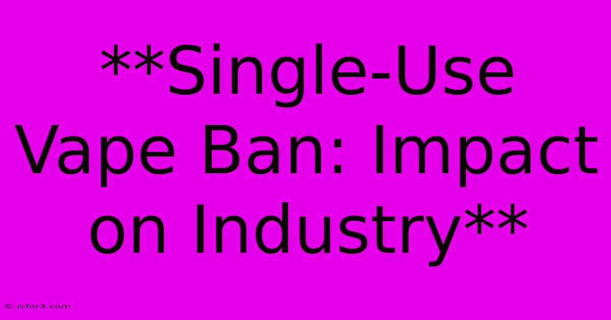 **Single-Use Vape Ban: Impact On Industry** 