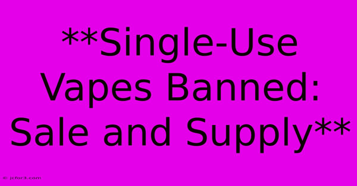 **Single-Use Vapes Banned: Sale And Supply**