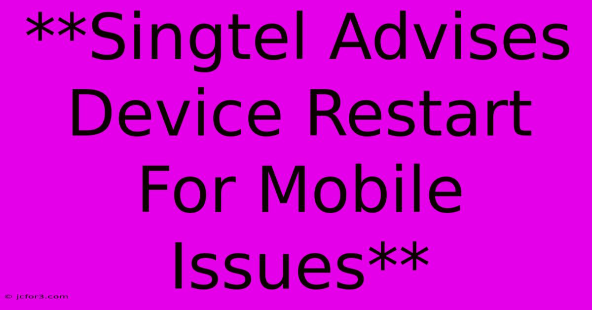 **Singtel Advises Device Restart For Mobile Issues** 