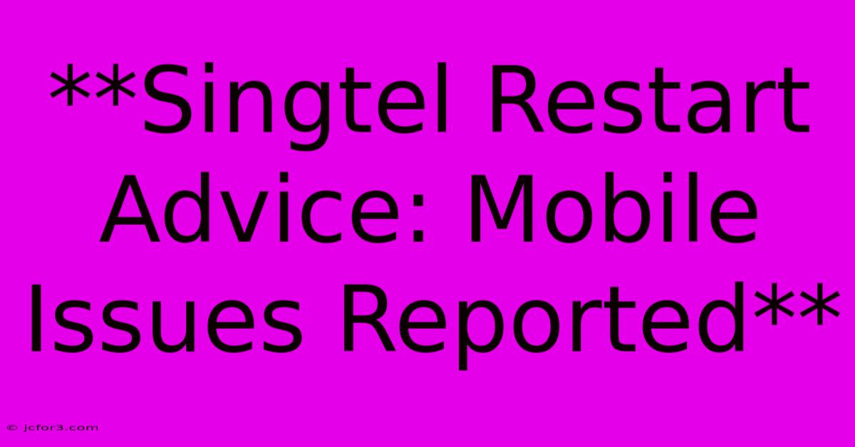 **Singtel Restart Advice: Mobile Issues Reported**