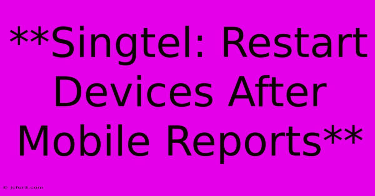 **Singtel: Restart Devices After Mobile Reports**