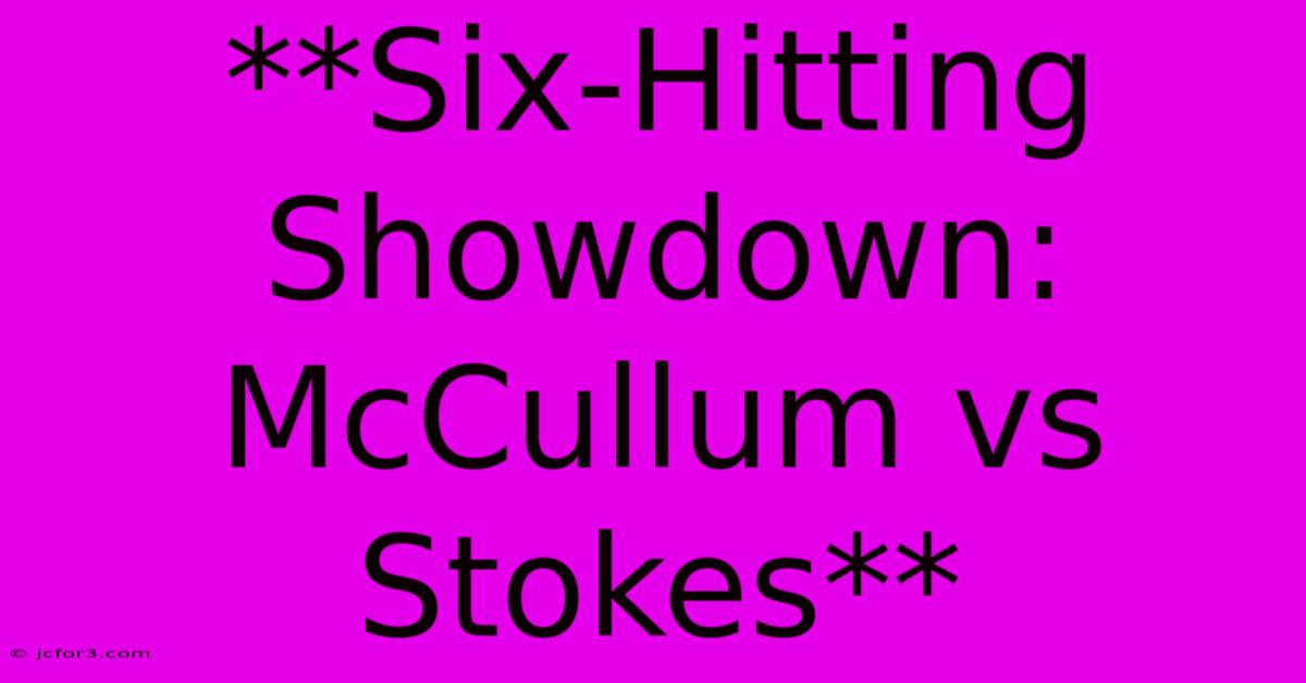 **Six-Hitting Showdown: McCullum Vs Stokes**