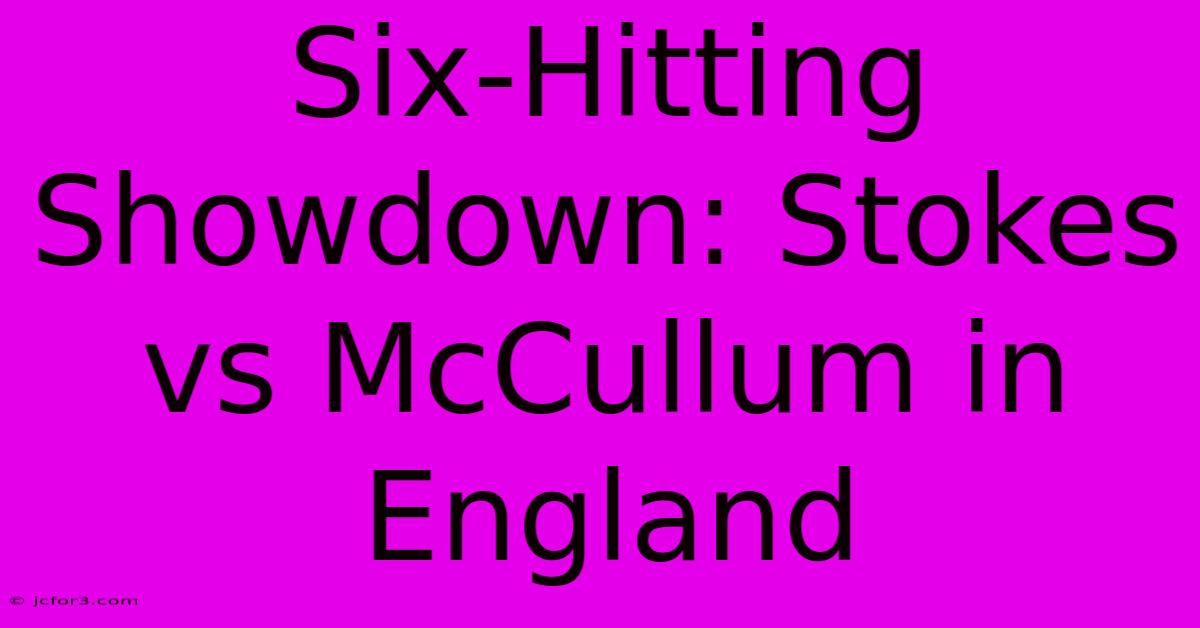 Six-Hitting Showdown: Stokes Vs McCullum In England