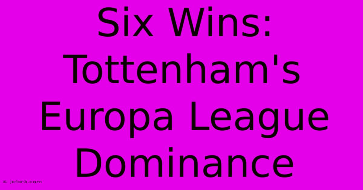 Six Wins: Tottenham's Europa League Dominance