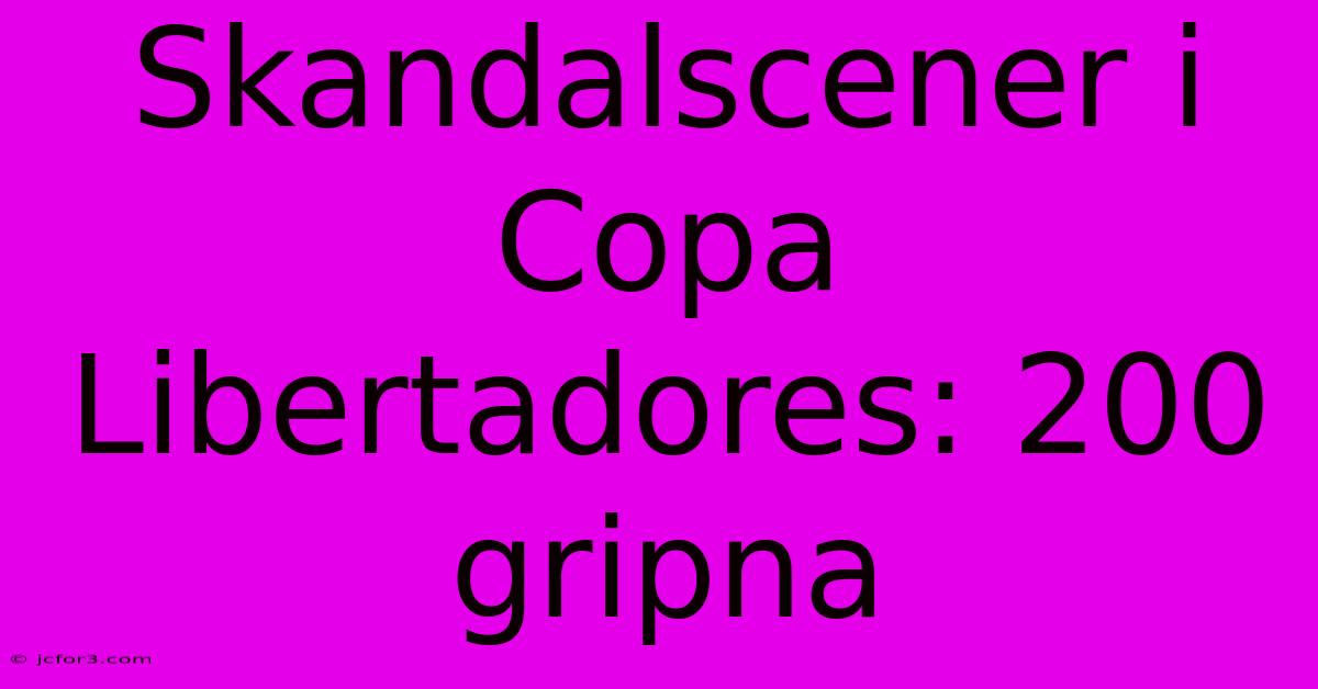 Skandalscener I Copa Libertadores: 200 Gripna