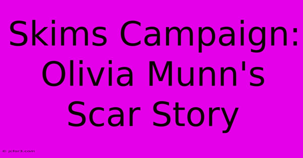 Skims Campaign: Olivia Munn's Scar Story