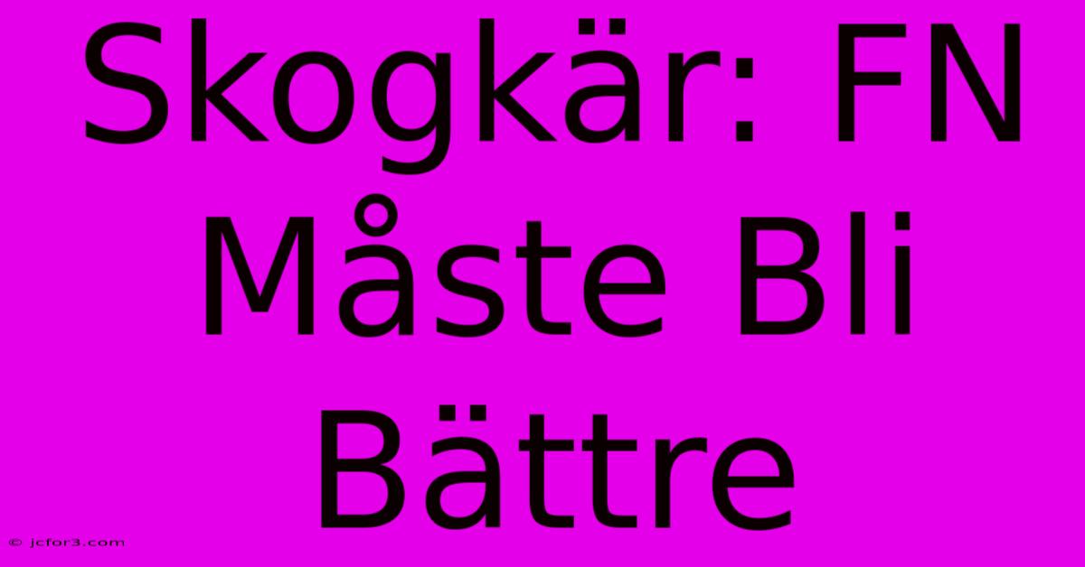 Skogkär: FN Måste Bli Bättre