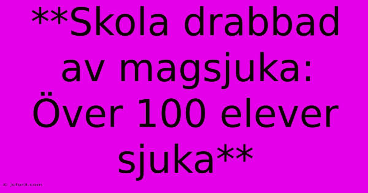 **Skola Drabbad Av Magsjuka: Över 100 Elever Sjuka**