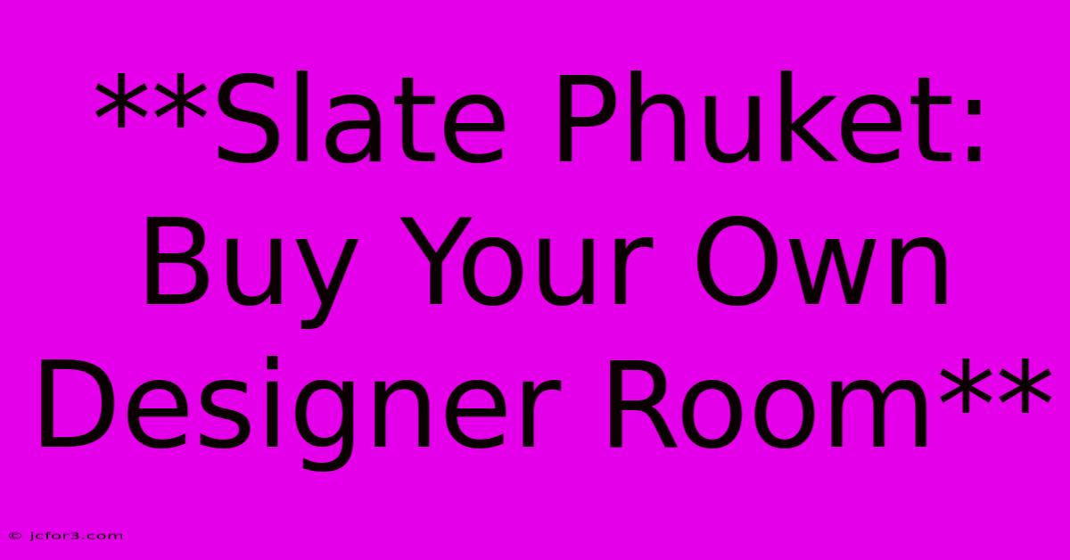 **Slate Phuket: Buy Your Own Designer Room**