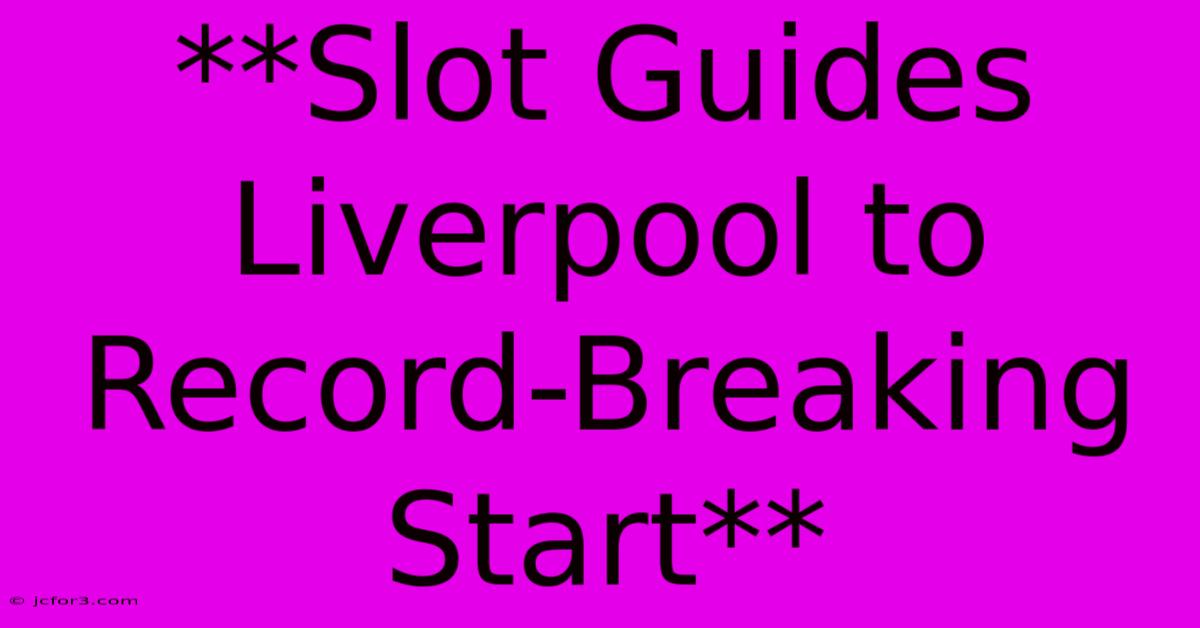 **Slot Guides Liverpool To Record-Breaking Start** 