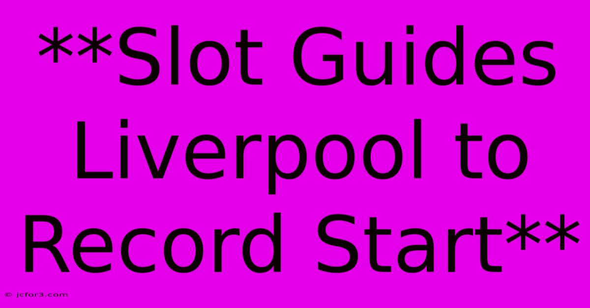 **Slot Guides Liverpool To Record Start**