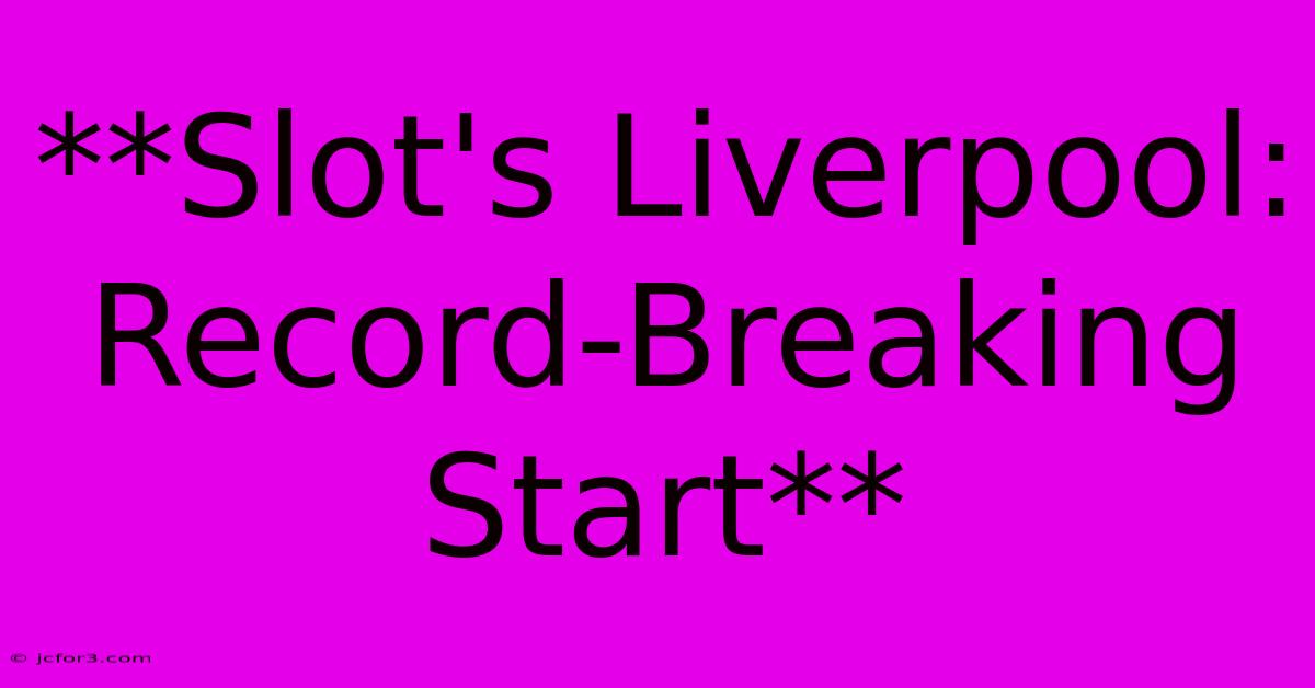 **Slot's Liverpool: Record-Breaking Start**