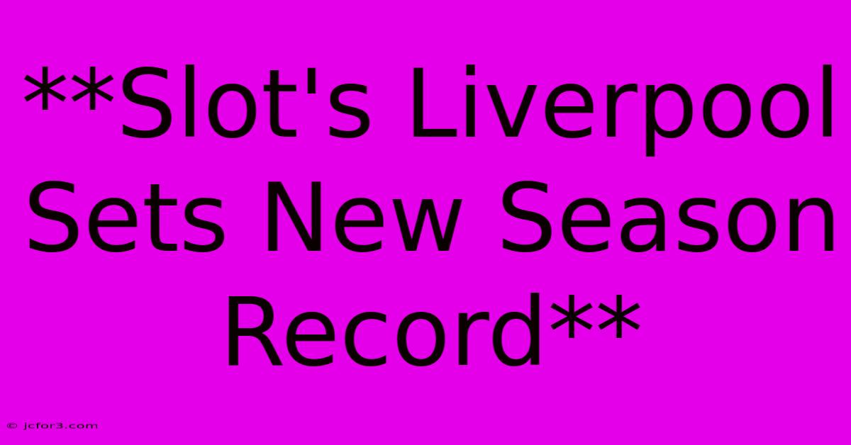 **Slot's Liverpool Sets New Season Record**