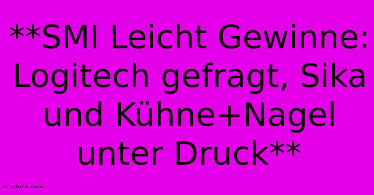 **SMI Leicht Gewinne: Logitech Gefragt, Sika Und Kühne+Nagel Unter Druck**