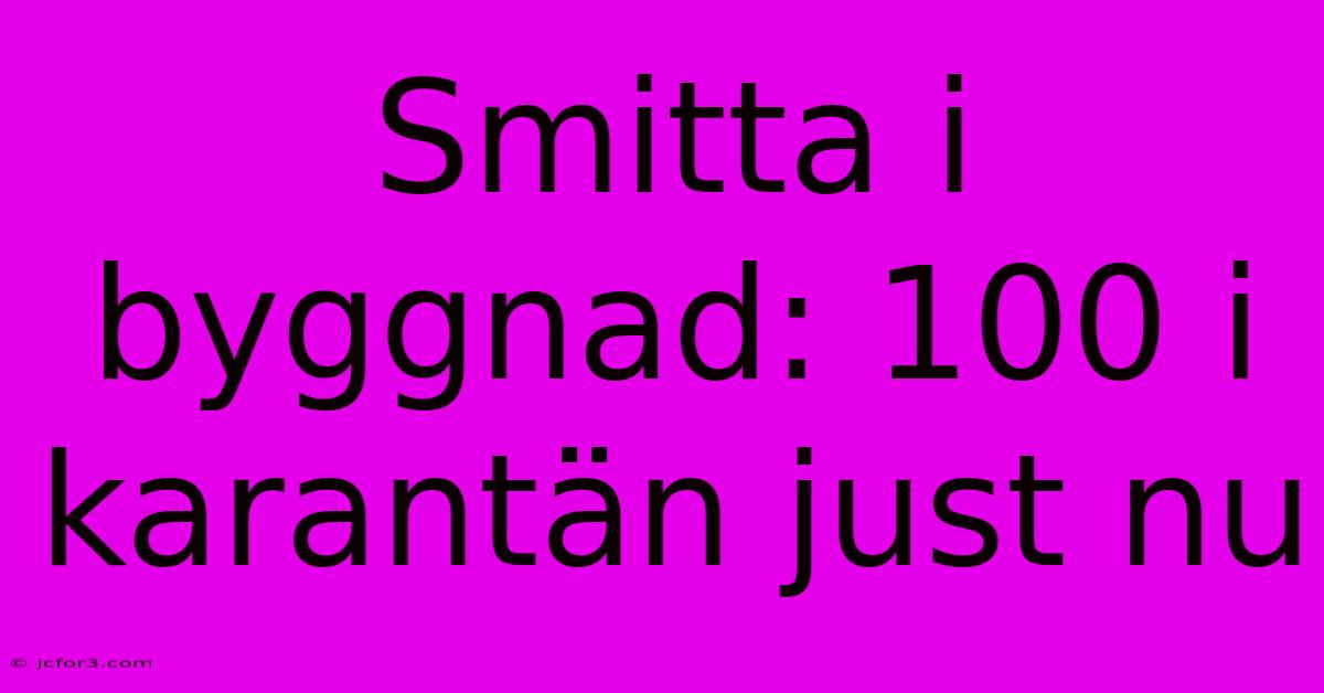 Smitta I Byggnad: 100 I Karantän Just Nu 