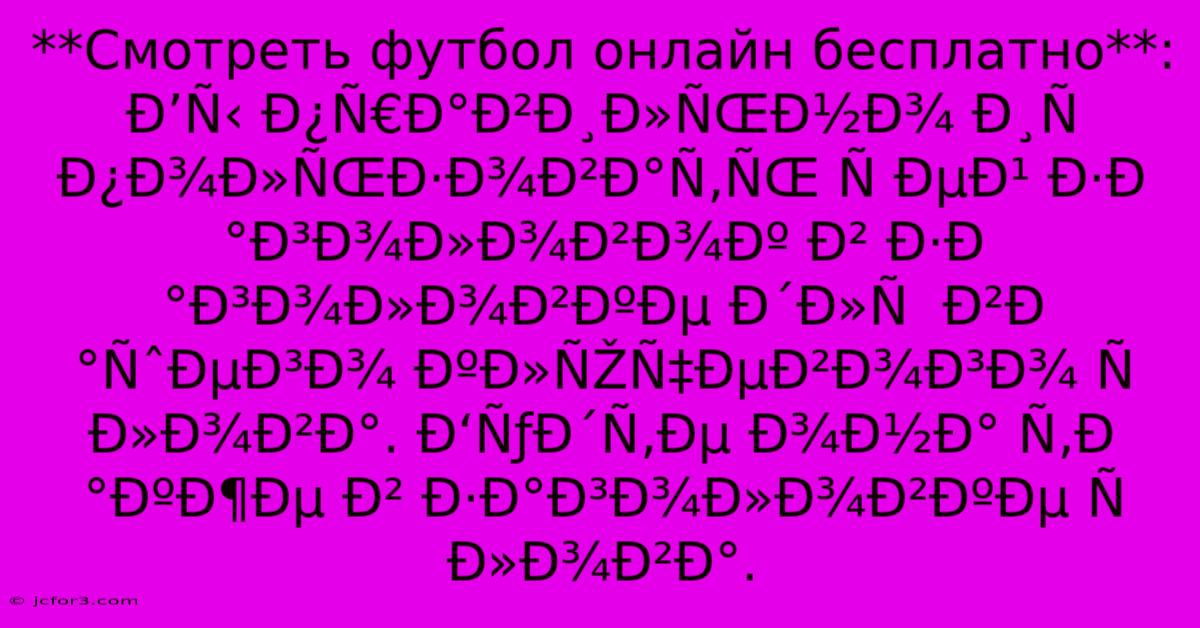 **Смотреть Футбол Онлайн Бесплатно**: Ð’Ñ‹ Ð¿Ñ€Ð°Ð²Ð¸Ð»ÑŒÐ½Ð¾ Ð¸Ñ Ð¿Ð¾Ð»ÑŒÐ·Ð¾Ð²Ð°Ñ‚ÑŒ Ñ ÐµÐ¹ Ð·Ð°Ð³Ð¾Ð»Ð¾Ð²Ð¾Ðº Ð² Ð·Ð°Ð³Ð¾Ð»Ð¾Ð²ÐºÐµ Ð´Ð»Ñ  Ð²Ð°ÑˆÐµÐ³Ð¾ ÐºÐ»ÑŽÑ‡ÐµÐ²Ð¾Ð³Ð¾ Ñ Ð»Ð¾Ð²Ð°. Ð‘ÑƒÐ´Ñ‚Ðµ Ð¾Ð½Ð° Ñ‚Ð°ÐºÐ¶Ðµ Ð² Ð·Ð°Ð³Ð¾Ð»Ð¾Ð²ÐºÐµ Ñ Ð»Ð¾Ð²Ð°.