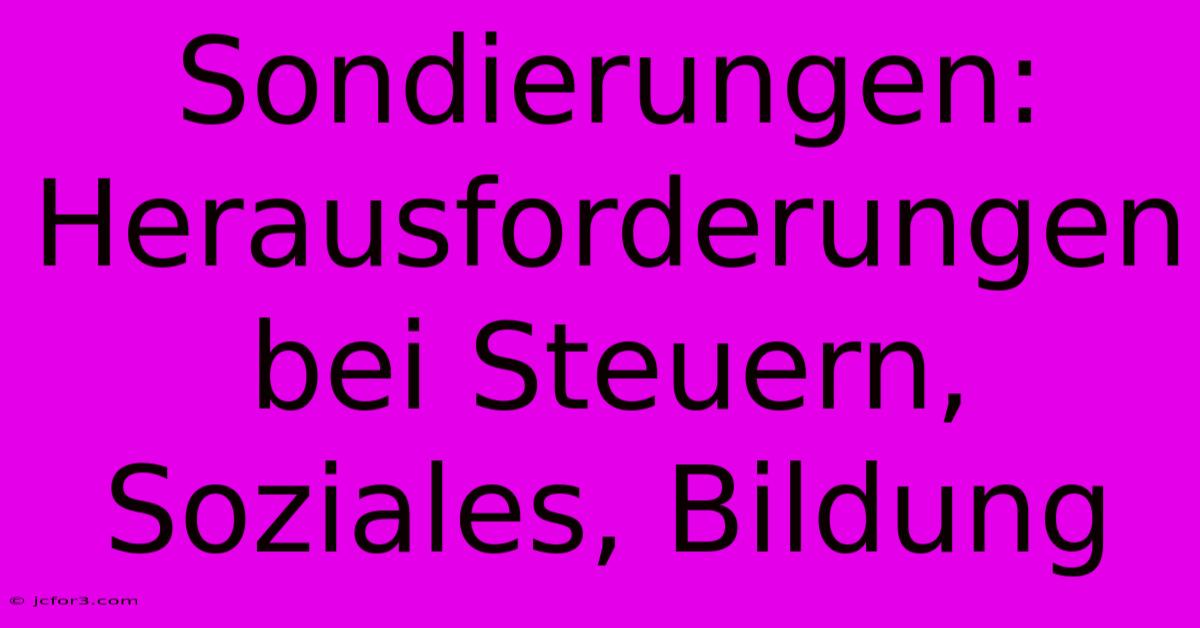 Sondierungen: Herausforderungen Bei Steuern, Soziales, Bildung