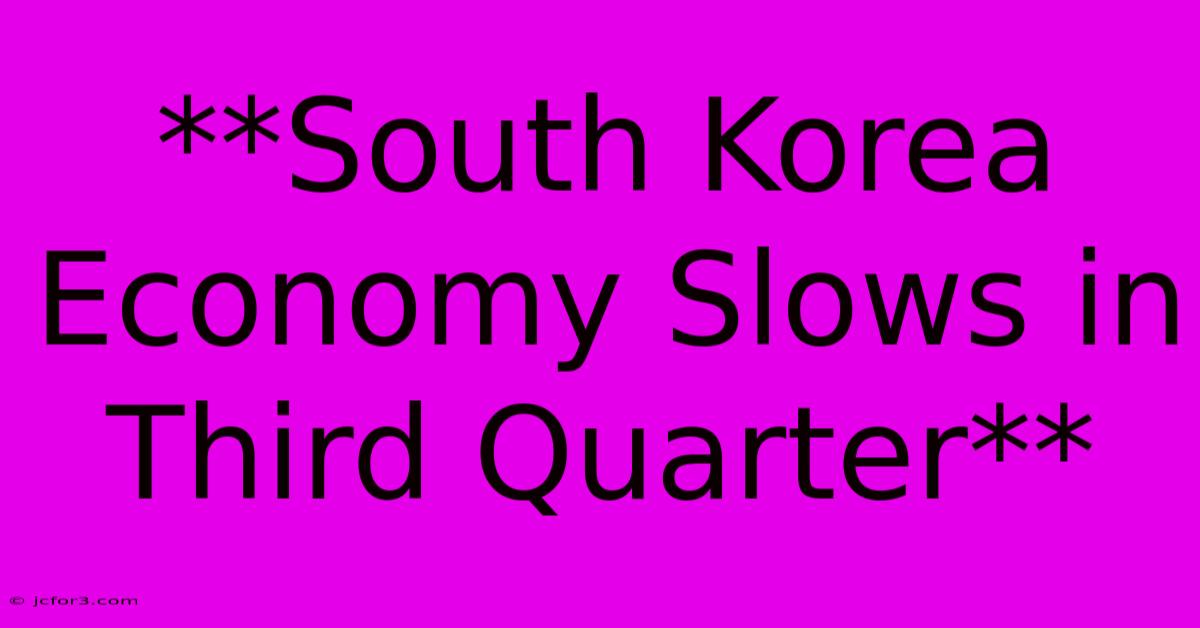 **South Korea Economy Slows In Third Quarter**