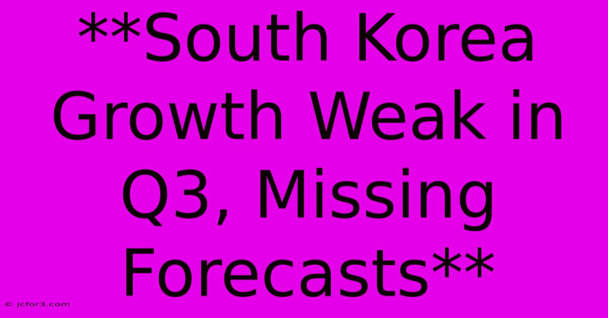 **South Korea Growth Weak In Q3, Missing Forecasts**