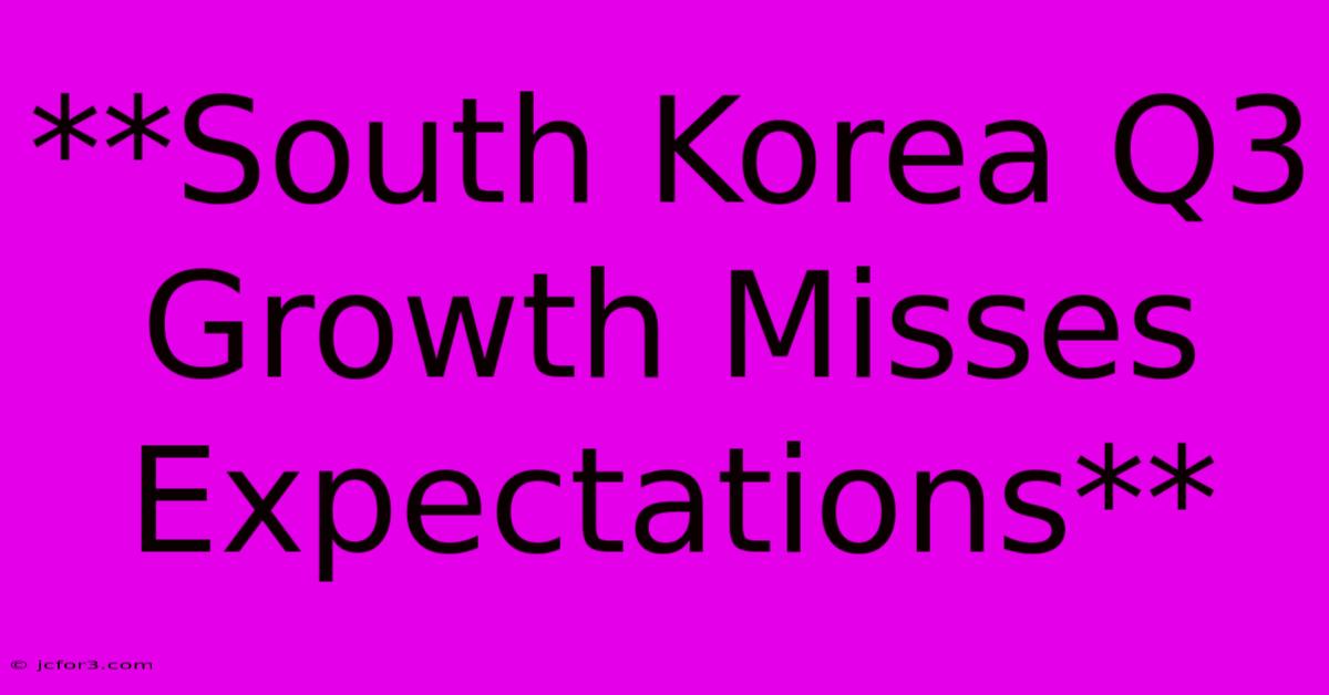 **South Korea Q3 Growth Misses Expectations**