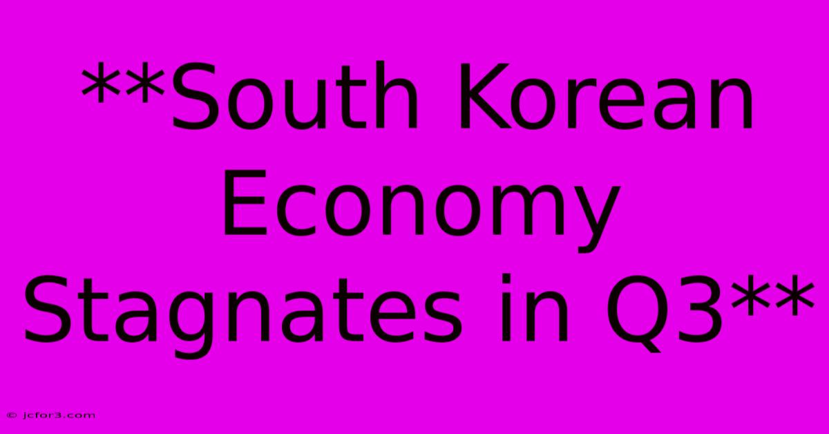 **South Korean Economy Stagnates In Q3** 