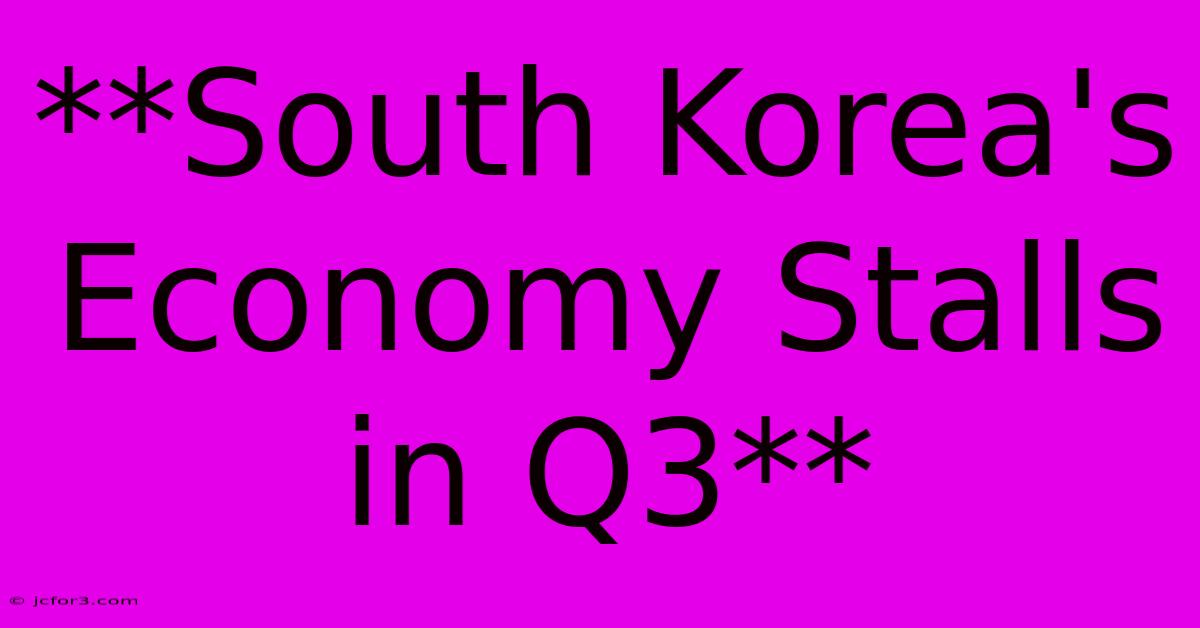 **South Korea's Economy Stalls In Q3** 