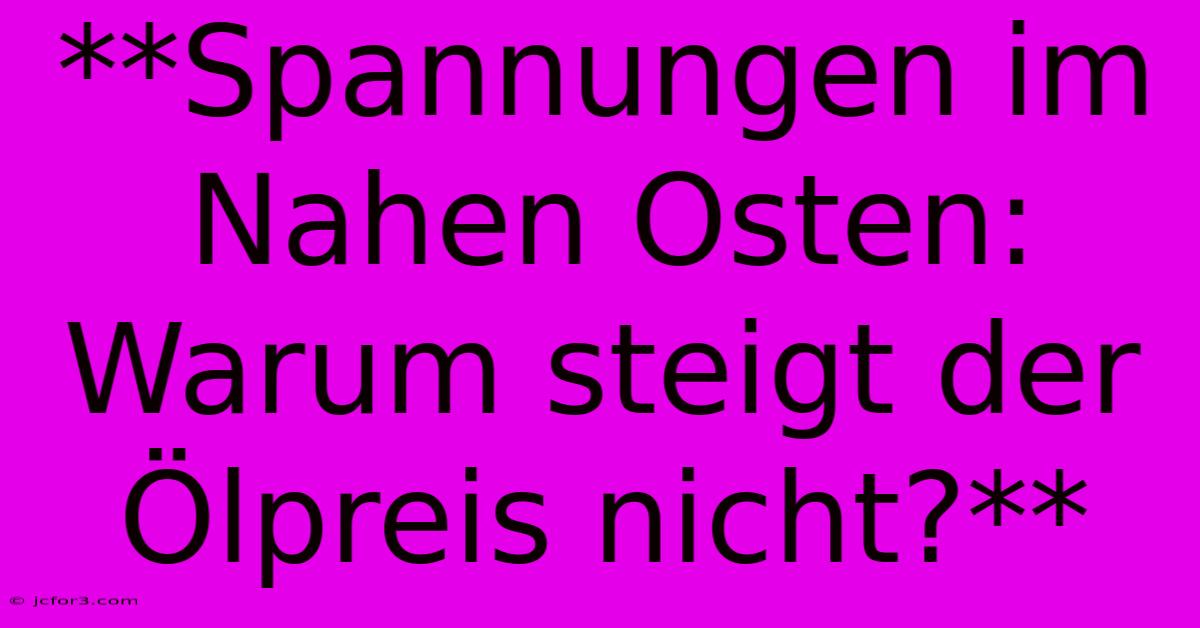 **Spannungen Im Nahen Osten: Warum Steigt Der Ölpreis Nicht?**