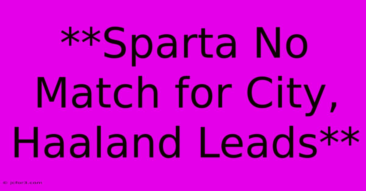 **Sparta No Match For City, Haaland Leads** 