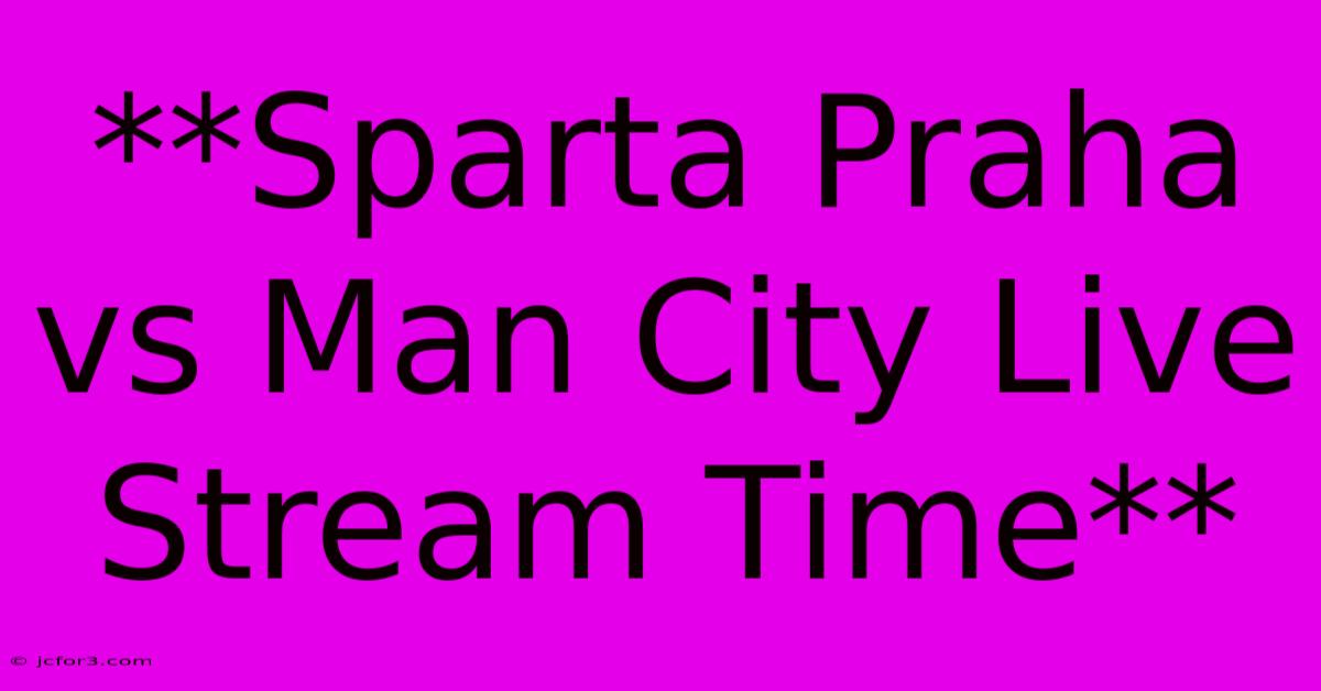 **Sparta Praha Vs Man City Live Stream Time**