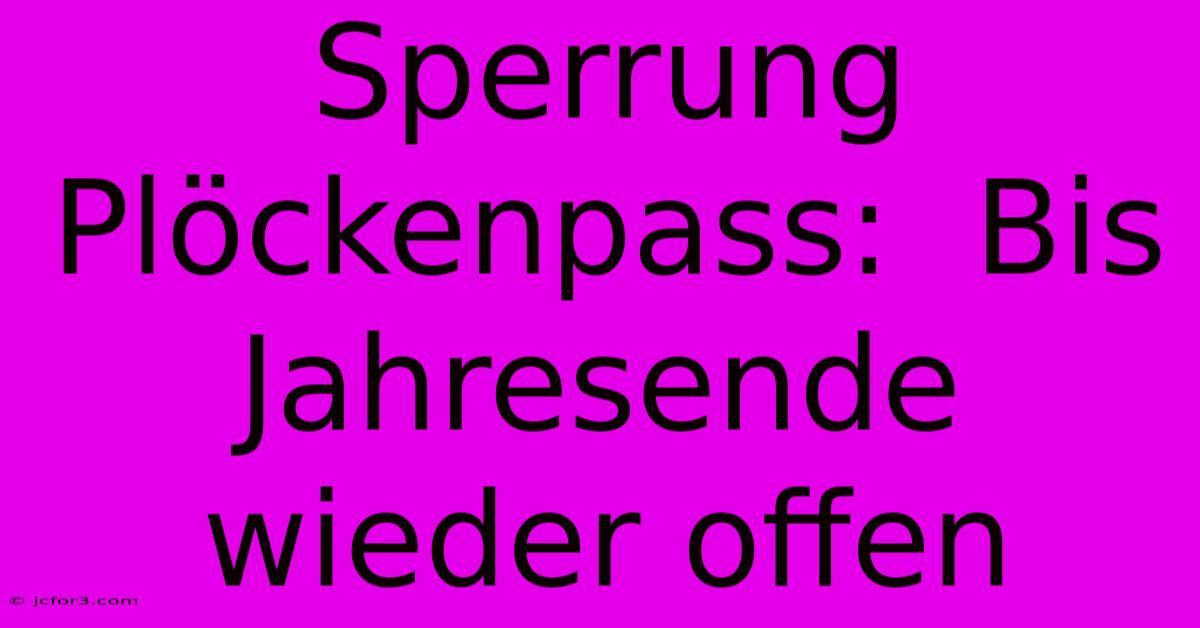 Sperrung Plöckenpass:  Bis Jahresende Wieder Offen 