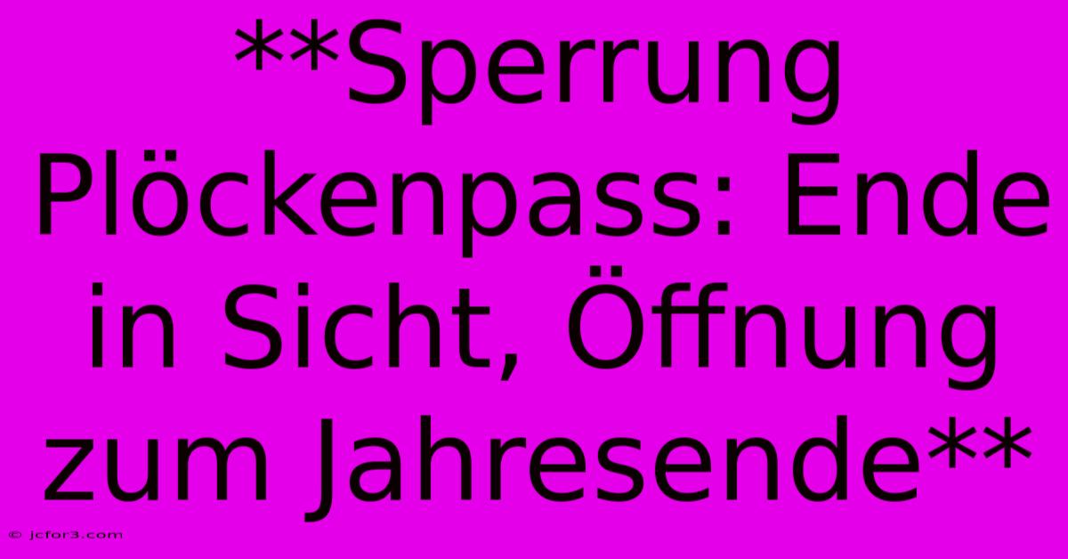 **Sperrung Plöckenpass: Ende In Sicht, Öffnung Zum Jahresende**