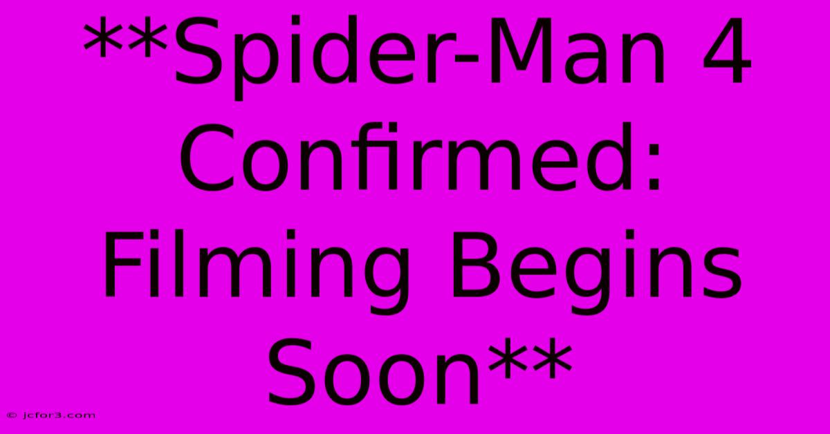 **Spider-Man 4 Confirmed: Filming Begins Soon**