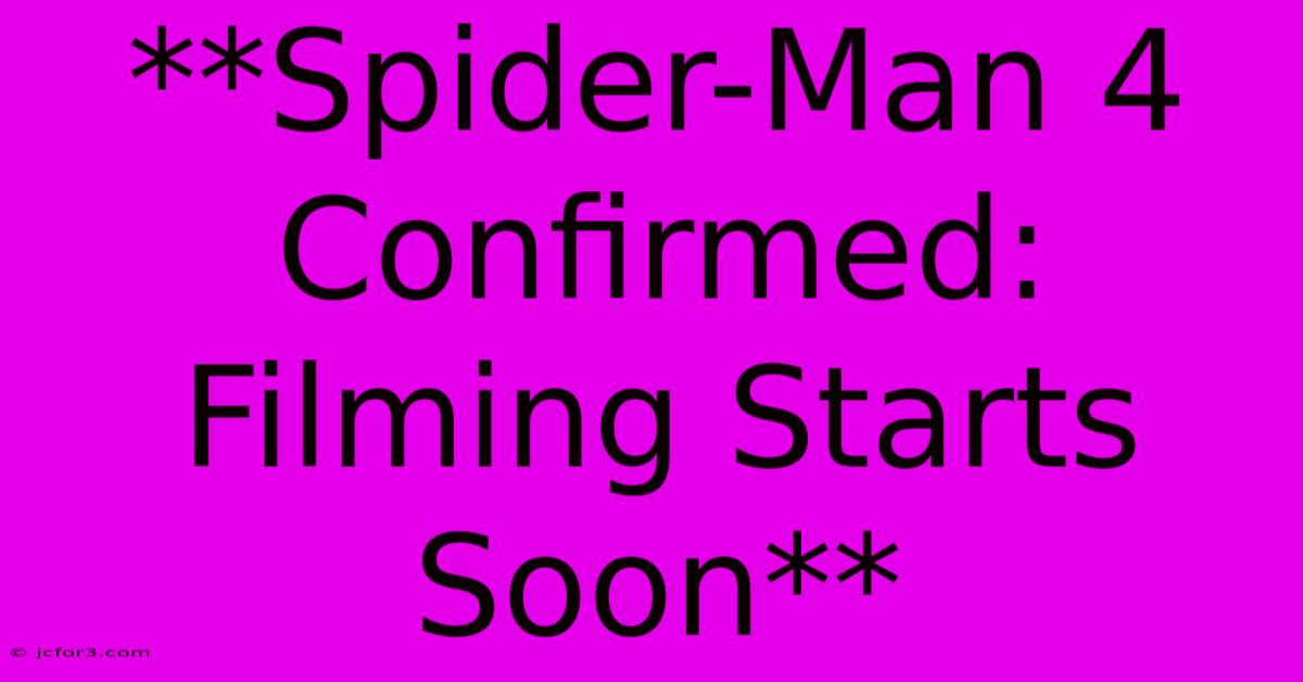 **Spider-Man 4 Confirmed: Filming Starts Soon** 