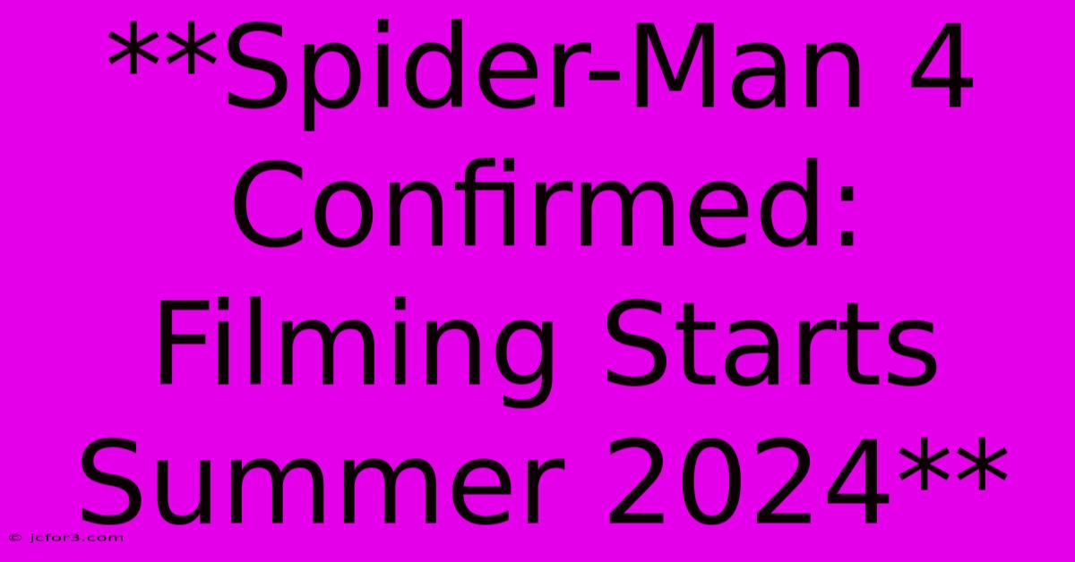 **Spider-Man 4 Confirmed: Filming Starts Summer 2024** 